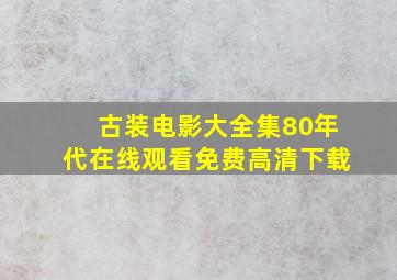 古装电影大全集80年代在线观看免费高清下载