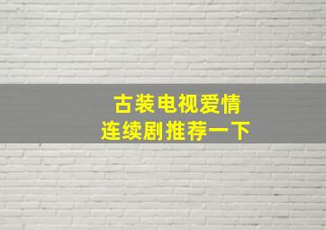 古装电视爱情连续剧推荐一下