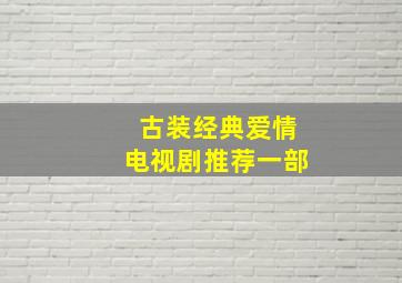 古装经典爱情电视剧推荐一部