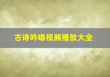 古诗吟唱视频播放大全