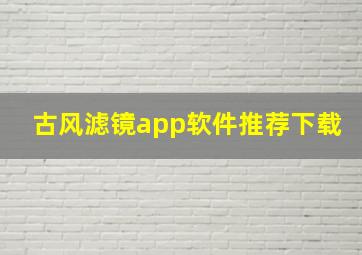 古风滤镜app软件推荐下载