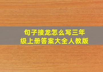 句子接龙怎么写三年级上册答案大全人教版