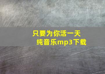 只要为你活一天纯音乐mp3下载