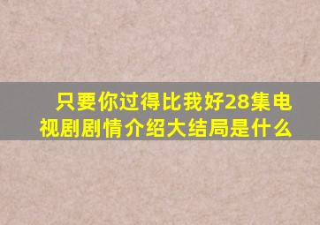 只要你过得比我好28集电视剧剧情介绍大结局是什么