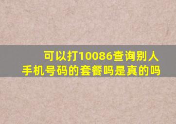 可以打10086查询别人手机号码的套餐吗是真的吗