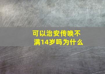 可以治安传唤不满14岁吗为什么