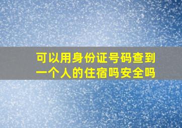 可以用身份证号码查到一个人的住宿吗安全吗