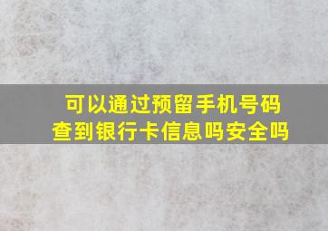 可以通过预留手机号码查到银行卡信息吗安全吗