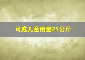 可威儿童用量25公斤