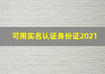 可用实名认证身份证2021