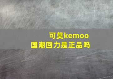 可莫kemoo国潮回力是正品吗