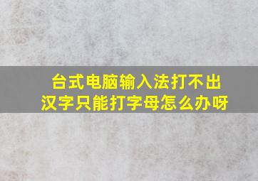 台式电脑输入法打不出汉字只能打字母怎么办呀