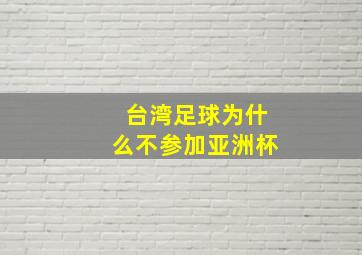 台湾足球为什么不参加亚洲杯