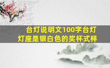 台灯说明文100字台灯灯座是银白色的奖杯式样