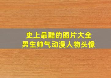 史上最酷的图片大全男生帅气动漫人物头像