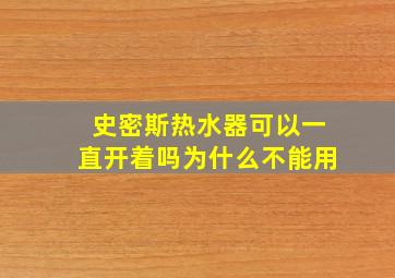 史密斯热水器可以一直开着吗为什么不能用