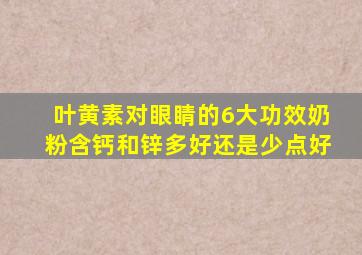 叶黄素对眼睛的6大功效奶粉含钙和锌多好还是少点好