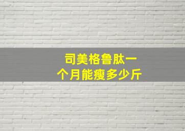 司美格鲁肽一个月能瘦多少斤