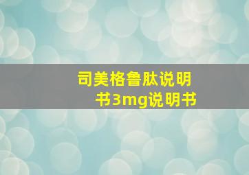 司美格鲁肽说明书3mg说明书