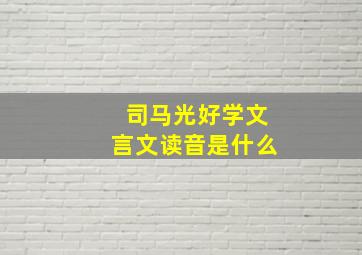 司马光好学文言文读音是什么