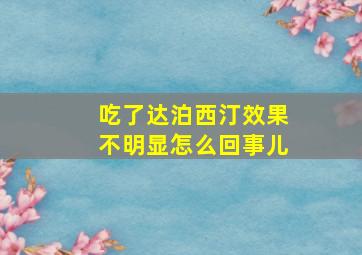 吃了达泊西汀效果不明显怎么回事儿