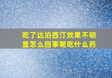 吃了达泊西汀效果不明显怎么回事呢吃什么药