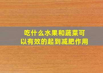 吃什么水果和蔬菜可以有效的起到减肥作用