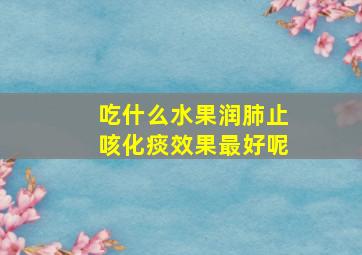 吃什么水果润肺止咳化痰效果最好呢