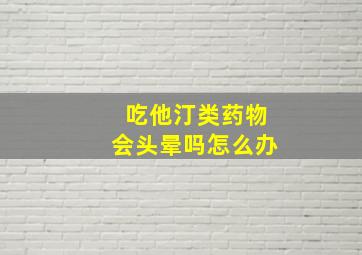 吃他汀类药物会头晕吗怎么办