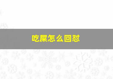 吃屎怎么回怼