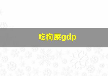 吃狗屎gdp