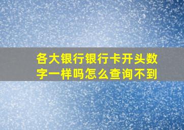 各大银行银行卡开头数字一样吗怎么查询不到