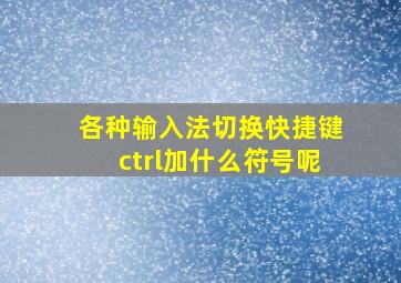 各种输入法切换快捷键ctrl加什么符号呢