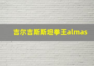 吉尔吉斯斯坦拳王almas