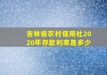 吉林省农村信用社2020年存款利率是多少