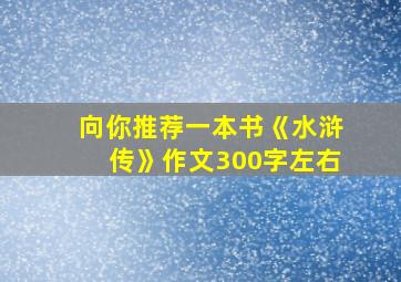 向你推荐一本书《水浒传》作文300字左右