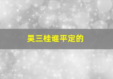 吴三桂谁平定的