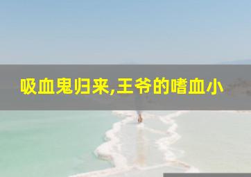 吸血鬼归来,王爷的嗜血小