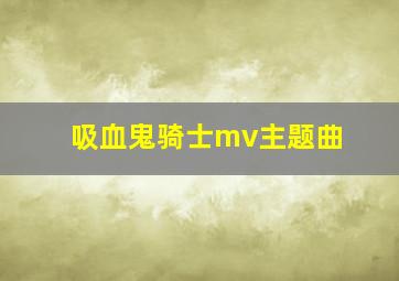 吸血鬼骑士mv主题曲