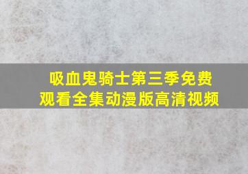 吸血鬼骑士第三季免费观看全集动漫版高清视频