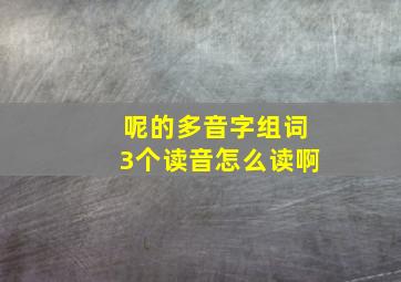 呢的多音字组词3个读音怎么读啊