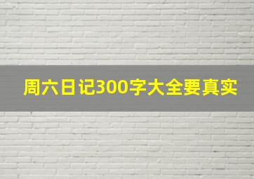 周六日记300字大全要真实