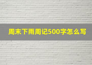 周末下雨周记500字怎么写