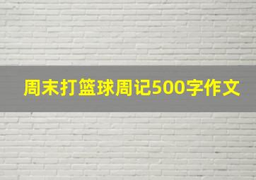 周末打篮球周记500字作文