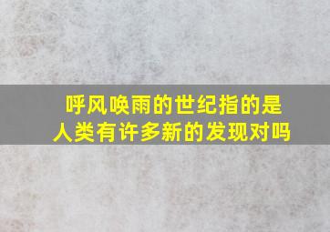 呼风唤雨的世纪指的是人类有许多新的发现对吗