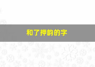 和了押韵的字