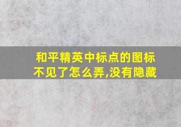 和平精英中标点的图标不见了怎么弄,没有隐藏