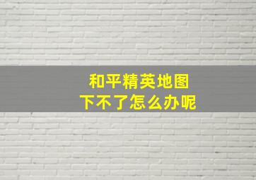 和平精英地图下不了怎么办呢