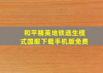 和平精英地铁逃生模式国服下载手机版免费