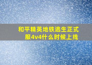 和平精英地铁逃生正式服4v4什么时候上线